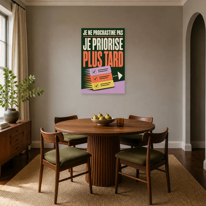 Affiche Je ne procrastine pas – Je priorise plus tard dans une salle à manger - Art Virtuoso
